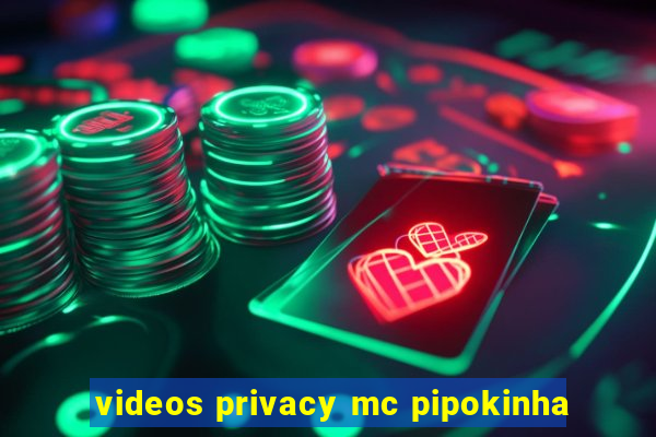 videos privacy mc pipokinha